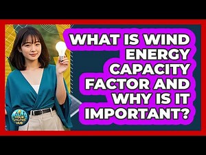 What Is Wind Energy Capacity Factor And Why Is It Important? - Your Utilities Hub