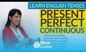 Mind Luster - Learn Learn English Tenses PRESENT PERFECT CONTINUOUS