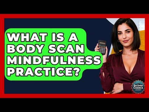 What Is A Body Scan Mindfulness Practice? - Second Chance Journey