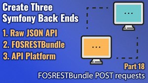 Create Three Symfony Back Ends - Part #18 - Handling POST requests in FOSRESTBundle