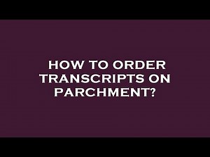 How to order transcripts on parchment?