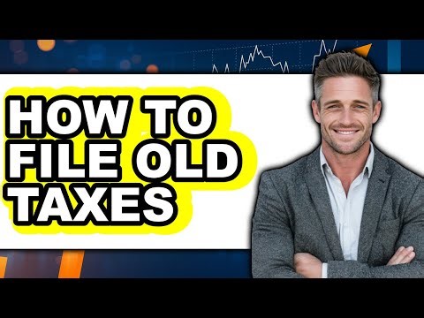 How To File Old Taxes - Full Guide