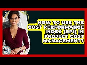 How To Use The Cost Performance Index (CPI) In Project Cost Management? - Learn As An Adult