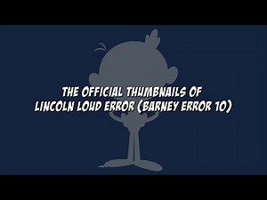The Official Thumbnails of Lincoln Loud Error (Barney Error 10)