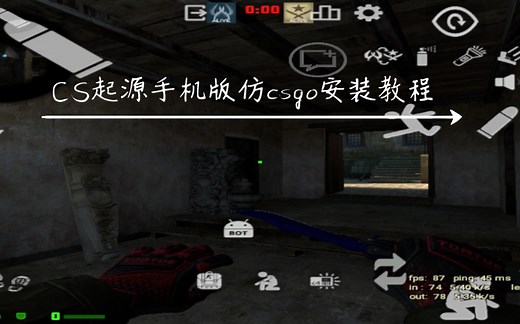 CS起源手机版仿csgo安装教程(附下载)以及其他一些问题的解答