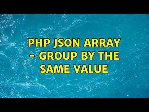 PHP JSON Array - Group by the same value (2 Solutions!!)
