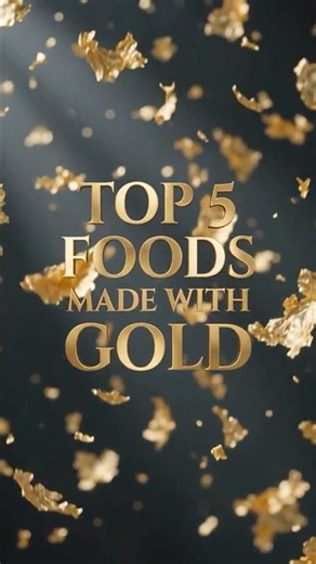TOP 5 FOODS MADE WITH GOLD