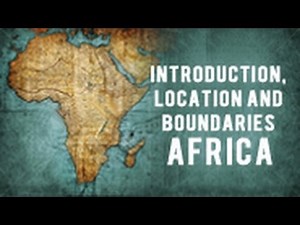 Introduction, Location and Boundaries - Africa
