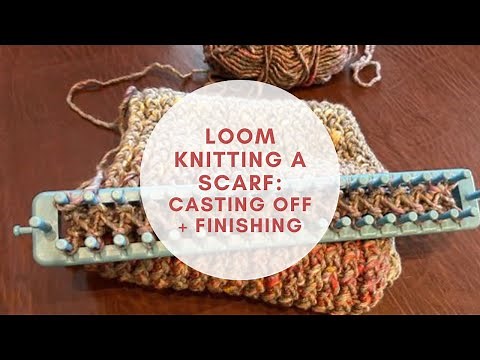 Loom Knitting A Scarf: Casting Off and Finishing