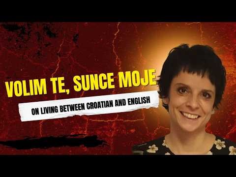 Volim te, sunce moje — On Living Between Croatian and English