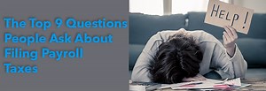 The Top 9 Questions People Ask About Filing Payroll Taxes