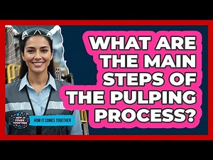 What Are The Main Steps Of The Pulping Process?