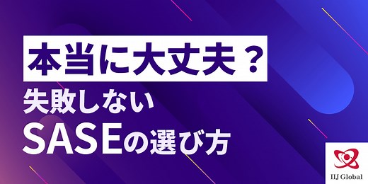 本当に大丈夫？失敗しないSASEの選び方｜IIJグローバルソリューションズ