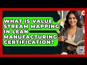 What Is Value Stream Mapping In Lean Manufacturing Certification? - Learn As An Adult