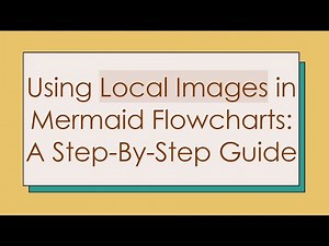 Using Local Images in Mermaid Flowcharts: A Step-By-Step Guide