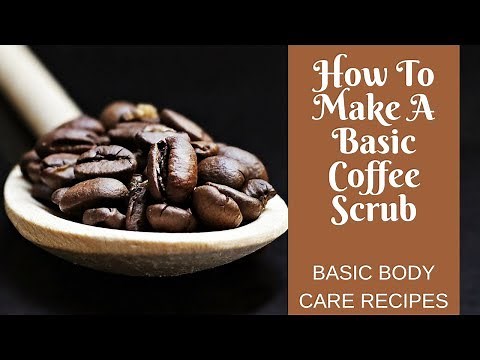 Basic Body Care Recipes: How to Make a Basic Coffee Scrub