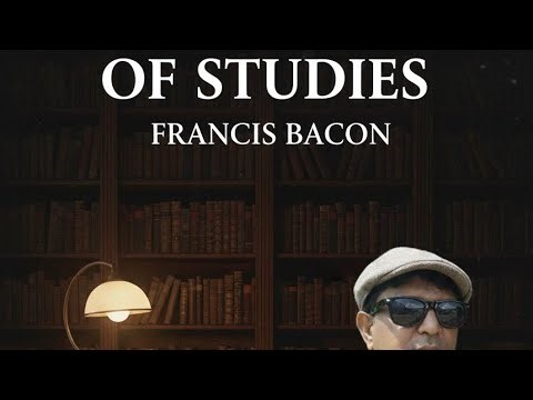 OF STUDIES by FRANCIS BACON | DISCUSSED BY SUMIT CHATTERJEE | # 49 VEDIOS