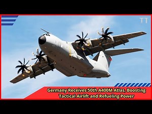 Germany Receives 50th A400M Atlas, Boosting Tactical Airlift and Refueling Power
