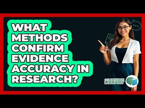 What Methods Confirm Evidence Accuracy In Research?