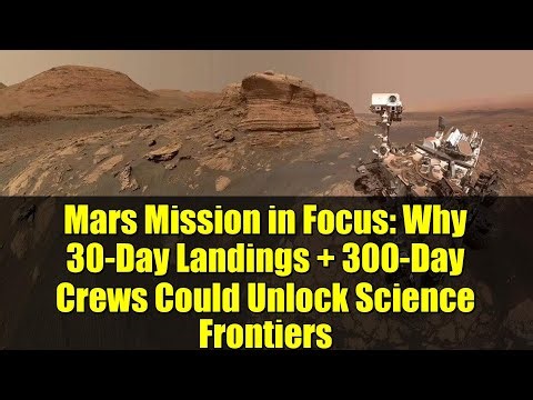Mars Mission in Focus: Why 30-Day Landings + 300-Day Crews Could Unlock Science Frontiers