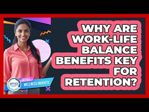 Why Are Work-Life Balance Benefits Key For Retention?