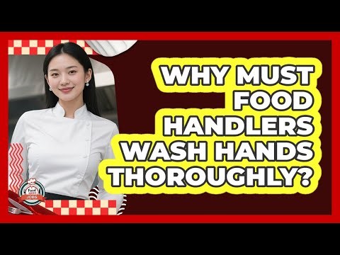 Why Must Food Handlers Wash Hands Thoroughly?