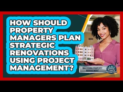 How Should Property Managers Plan Strategic Renovations Using Project Management?