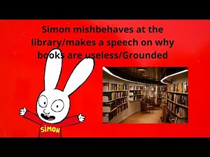 SIMON MISBEHAVES at the library/MAKES A SPEECH ON why books are useless/Grounded