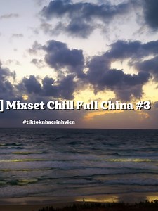 Mixset Chill Full China #3 – Nhạc chill nhẹ nhàng cho sinh viên