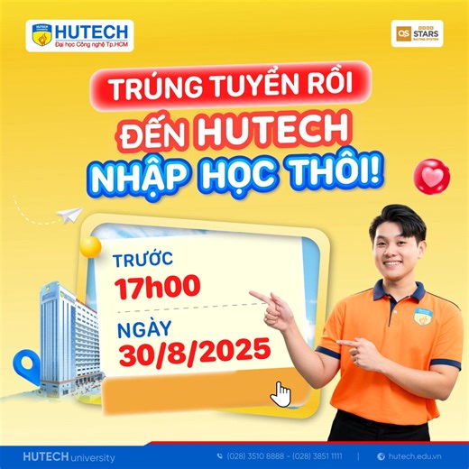 TEEN 2K7 CÙNG NHẬP HỌC SỚM, "KÍCH HOẠT" HỌC BỔNG 25% TRỌN KHOÁ CÙNG ƯU ĐÃI HỌC PHÍ 5 TRIỆU ĐỒNG! Sau thời gian nỗ lực song hành cùng áp lực, teen 2K7 đã có thể tự tin trên cương vị mới - chính thức là Tân sinh viên HUTECH trong niềm tự hào của Gia đình, Thầy Cô, bè bạn và Đại Gia đình HUTECH. Giờ đây, chỉ còn một bước cuối cùng để bạn trở thành tân sinh viên HUTECH: đến trường và hoàn tất thủ tục nhập học theo quy định và trước 17h00 ngày 30/8/2025. Cũng chính thức từ thời điểm này, HUTECH sẽ ch