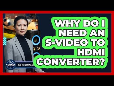 Why Do I Need An S-Video To HDMI Converter?