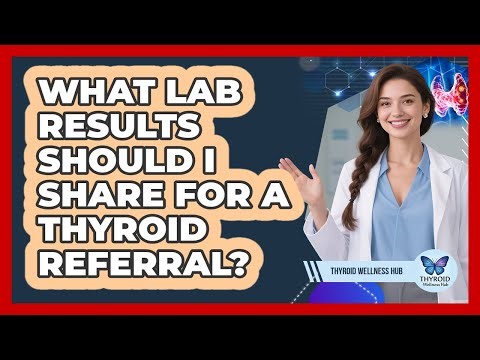 What Lab Results Should I Share for a Thyroid Referral?