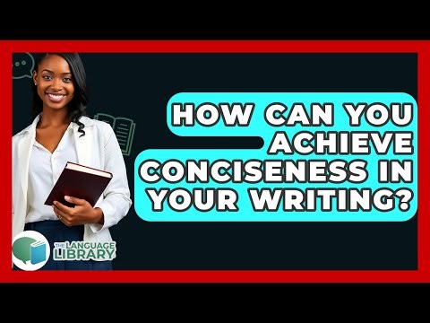 How Can You Achieve Conciseness In Your Writing? - The Language Library