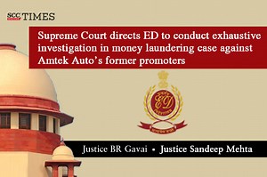 Supreme Court directs ED to conduct exhaustive investigation in money laundering case against Amtek Auto’s former promoters