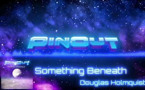 【PinOut! - Soundtrack 可视化】 Something Beneath
