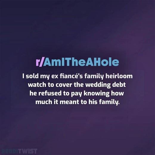 I sold my ex fiancé's family heirloom watch to cover the wedding debt he refused to pay knowing how much it meant to his family. | Redditwist