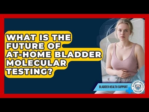 What Is The Future Of At-home Bladder Molecular Testing? - Bladder Health Support