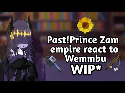 WIP | Past! Prince Zam empire react to Wemmbu | grv | UU | WATCH IN 2x