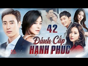 [Phim Hàn Quốc] ĐÁNH CẮP HẠNH PHÚC - Tập 42 [Thuyết Minh] Full Bộ Phim Tâm Lý Tình Cảm Hay Nhất 2025