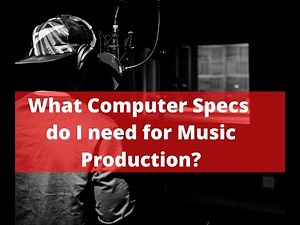 What Computer Specs do I need for Music Production?