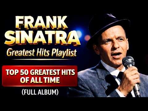 Frank Sinatra Greatest Hits Playlist - Top 50 Greatest Hits Of All Time (Full Album)