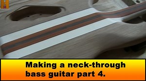 Making a Neck-Through Bass Guitar Part 4