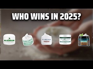 The Top 5 Best Urea Cream in 2025 - Must Watch Before Buying!