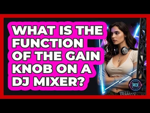 What Is The Function Of The Gain Knob On A DJ Mixer? - Electronic Mix Masters