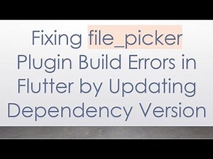 Fixing file_picker Plugin Build Errors in Flutter by Updating Dependency Version