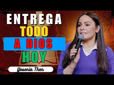 EL PODER DE ENTREGARLO TODO A DIOS | Predica Cristiana - Yesenia Then