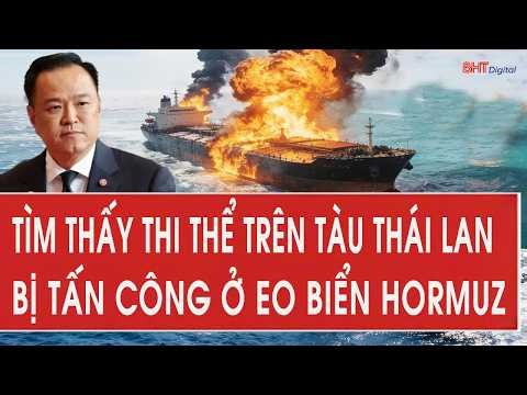 Nóng: Tìm thấy thi thể trên tàu Thái Lan bị tấn công ở eo biển Hormuz