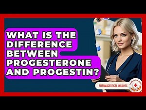 What Is The Difference Between Progesterone And Progestin? - Pharmaceutical Insights