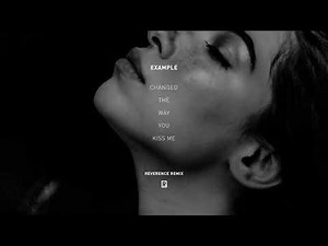 Example - Changed The Way You Kiss Me (Reverence Remix)