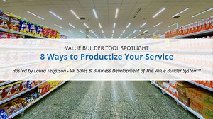 Value Builder Tool Spotlight: 8 Steps to Productize Your Service